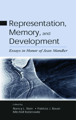 Representation, Memory, and Development: Essays in Honor of Jean Mandler - Stein, Nancy L (Editor), and Bauer, Patricia J (Editor), and Rabinowitz, Mitchell (Editor)