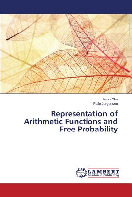 Representation of Arithmetic Functions and Free Probability - Cho Ilwoo, and Jorgensen Palle