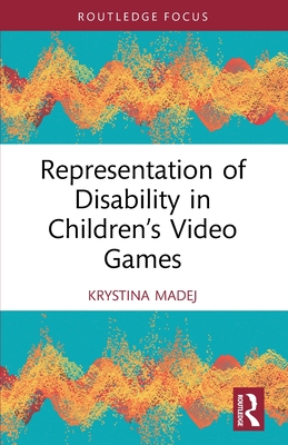 Representation of Disability in Children's Video Games - Madej, Krystina
