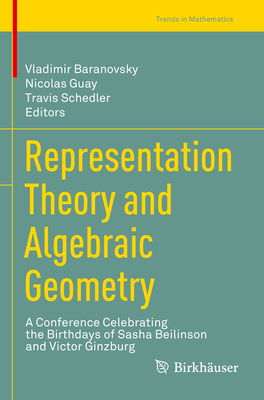 Representation Theory and Algebraic Geometry: A Conference Celebrating the Birthdays of Sasha Beilinson and Victor Ginzburg - Baranovsky, Vladimir (Editor), and Guay, Nicolas (Editor), and Schedler, Travis (Editor)