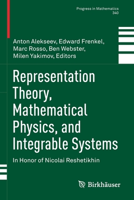 Representation Theory, Mathematical Physics, and Integrable Systems: In Honor of Nicolai Reshetikhin - Alekseev, Anton (Editor), and Frenkel, Edward (Editor), and Rosso, Marc (Editor)