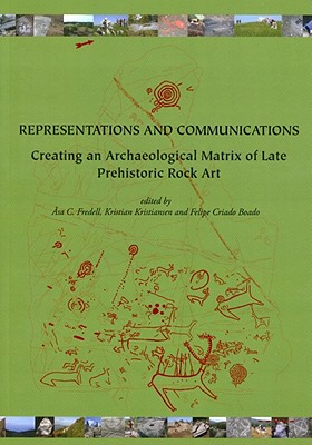 Representations and Communications: Creating an Archaeological Matrix of Late Prehistoric Rock Art - Fredell, Asa C (Editor), and Kristiansen, Kristian (Editor), and Boado, Felipe Criado (Editor)