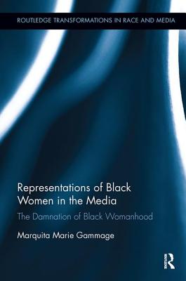 Representations of Black Women in the Media: The Damnation of Black Womanhood - Gammage, Marquita Marie