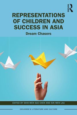 Representations of Children and Success in Asia: Dream Chasers - Chen, Shih-Wen Sue (Editor), and Lau, Sin Wen (Editor)