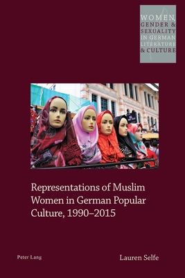 Representations of Muslim Women in German Popular Culture, 1990-2015 - Watanabe-O'Kelly, Helen, and Selfe, Lauren