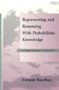 Representing and Reasoning with Probabilistic Knowledge: A Logical Approach to Probabilities - Bacchus, Fahiem