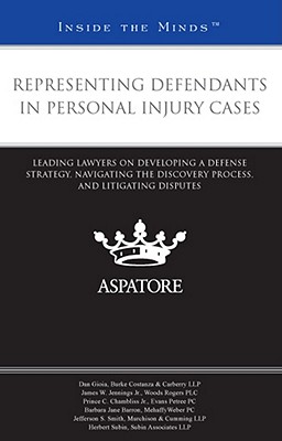 Representing Defendants in Personal Injury Cases: Leading Lawyers on Developing a Defense Strategy, Navigating the Discovery Process, and Litigating Disputes - Gioia, Dan, and Jennings, James W, Jr., and Chambliss, Prince C, Jr.