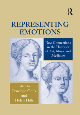 Representing Emotions: New Connections in the Histories of Art, Music and Medicine - Hills, Helen, and Gouk, Penelope (Editor)