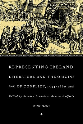 Representing Ireland: Literature and the Origins of Conflict, 1534-1660 - Bradshaw, Brendan (Editor), and Hadfield, Andrew (Editor), and Maley, Willy (Editor)