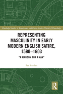 Representing Masculinity in Early Modern English Satire, 1590-1603: "A Kingdom for a Man"