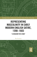 Representing Masculinity in Early Modern English Satire, 1590-1603: "A Kingdom for a Man"