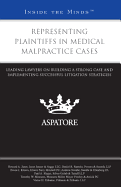 Representing Plaintiffs in Medical Malpractice Cases: Leading Lawyers on Building a Strong Case and Implementing Successful Litigation Strategies