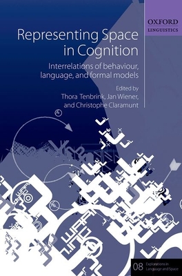 Representing Space in Cognition: Interrelations of behaviour, language, and formal models - Tenbrink, Thora (Editor), and Wiener, Jan M. (Editor), and Claramunt, Christophe (Editor)