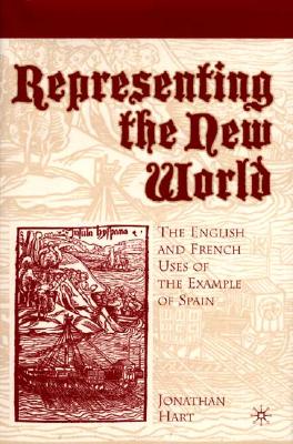 Representing the New World: The English and French Uses of the Example of Spain - Hart, Jonathan