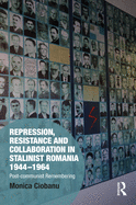 Repression, Resistance and Collaboration in Stalinist Romania 1944-1964: Post-Communist Remembering