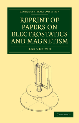 Reprint of Papers on Electrostatics and Magnetism - Thomson, William, Baron Kelvin