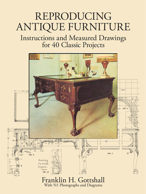 Reproducing Antique Furniture: Instructions and Measured Drawings for 40 Classic Projects - Gottshall, Franklin H