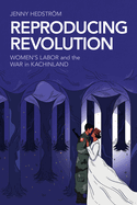Reproducing Revolution: Women's Labor and the War in Kachinland