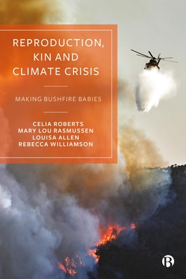 Reproduction, Kin and Climate Crisis: Making Bushfire Babies - Roberts, Celia, and Lou Rasmussen, Mary, and Allen, Louisa