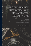 Reproduction Of Illustrations Of Ornamental Metal-work: Forming L'art Du Serrurier