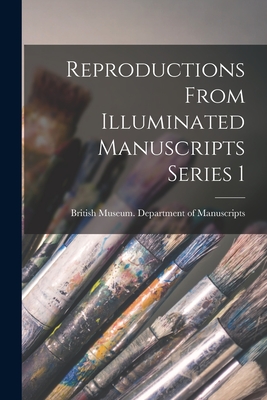 Reproductions From Illuminated Manuscripts Series 1 - British Museum Department of Manuscr (Creator)