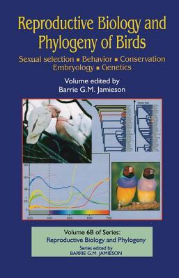 Reproductive Biology and Phylogeny of Birds, Part B: Sexual Selection, Behavior, Conservation, Embryology and Genetics - Jamieson, Barrie G M (Editor)