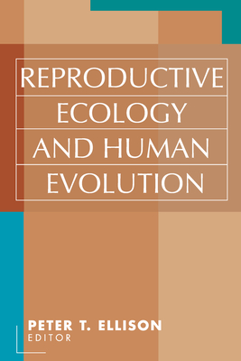 Reproductive Ecology and Human Evolution - Ellison, Peter T