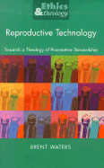 Reproductive Technology: Toward a Theology of Procreative Stewardship