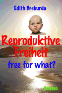 Reproduktive Freiheit: Free for What?