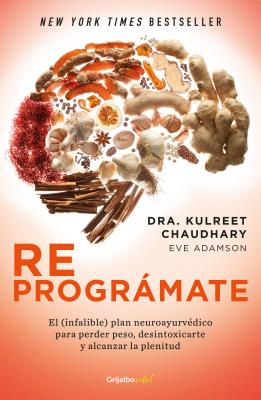 Reprogrmate: El (Infalible) Plan Neuroayurv?dico Para Perder Peso Y Desintoxicarte / The Prime: Prepare and Repair Your Body - Chaudhary, Kulreet