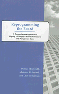 Reprogramming the Board: A Comprehensive Approach to Aligning a Company's Board of Directors and Management Team - McDonald, Dennis, and Richmond, Malcolm, and Sibbernsen, Dick