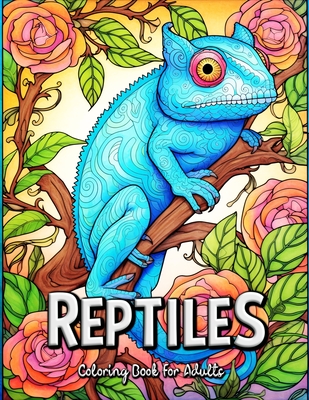 Reptiles Coloring Book for Adults: Explore the Mesmerizing World of Reptiles in this Adult Coloring Book - Seidel, Laura