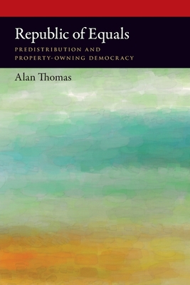 Republic of Equals: Predistribution and Property-Owning Democracy - Thomas, Alan