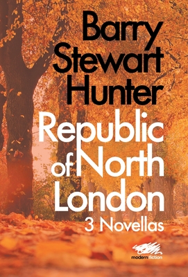 Republic of North London: 3 Novellas - Hunter, Barry Stewart