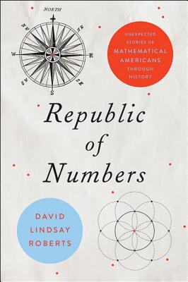 Republic of Numbers: Unexpected Stories of Mathematical Americans Through History - Roberts, David Lindsay