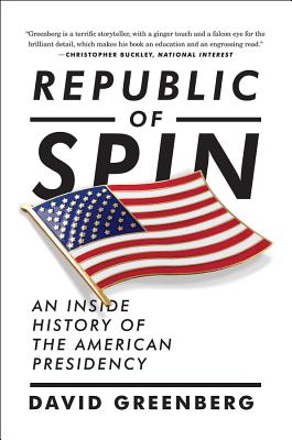 Republic of Spin: An Inside History of the American Presidency - Greenberg, David, Dr.