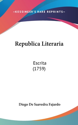 Republica Literaria: Escrita (1759) - Fajardo, Diego De Saavedra