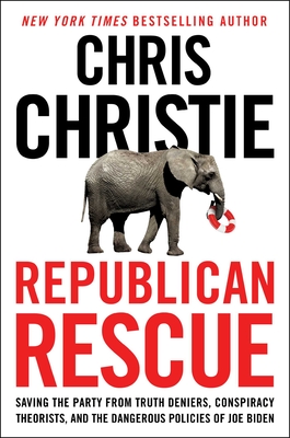 Republican Rescue: Saving the Party from Truth Deniers, Conspiracy Theorists, and the Dangerous Policies of Joe Biden - Christie, Chris