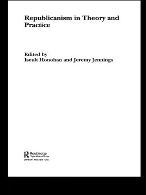 Republicanism in Theory and Practice - Honohan, Iseult (Editor), and Jennings, Jeremy (Editor)