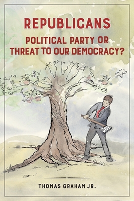 Republicans: Political Party or Threat to Our Democracy? - Graham, Thomas