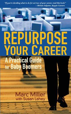 Repurpose Your Career: A Practical Guide for Baby Boomers - Miller, Marc, and Lahey, Susan