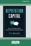 Reputation Capital: How to Navigate Crises and Protect your Greatest Asset [Large Print 16 Pt Edition]