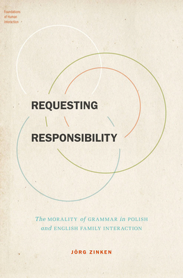 Requesting Responsibility: The Morality of Grammar in Polish and English Family Interaction - Zinken, Jrg