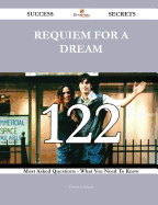 Requiem for a Dream 122 Success Secrets - 122 Most Asked Questions on Requiem for a Dream - What You Need to Know