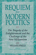 Requiem for Modern Politics: The Tragedy of the Enlightenment and the Challenge of the New Millennium