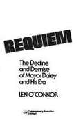 Requiem : the decline and demise of Mayor Daley and his era - O'Connor, Len