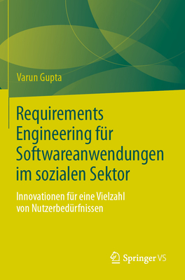 Requirements Engineering fr Softwareanwendungen im sozialen Sektor: Innovationen fr eine Vielzahl von Nutzerbedrfnissen - Gupta, Varun