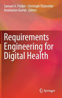 Requirements Engineering for Digital Health - Fricker, Samuel A (Editor), and Thmmler, Christoph (Editor), and Gavras, Anastasius (Editor)