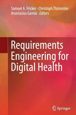 Requirements Engineering for Digital Health - Fricker, Samuel A (Editor), and Thmmler, Christoph (Editor), and Gavras, Anastasius (Editor)