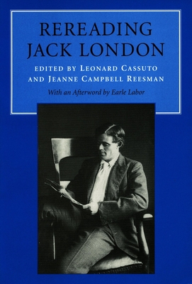 Rereading Jack London - Cassuto, Leonard, Ph.D. (Editor), and Reesman, Jeanne Campbell (Editor)